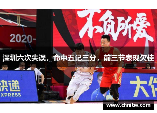 深圳六次失误，命中五记三分，前三节表现欠佳